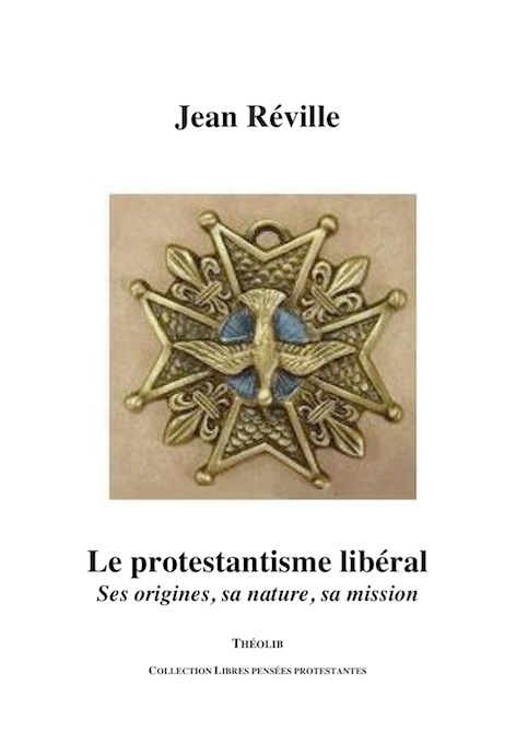 Le Protestantisme libéral, ses origines, sa nature, sa mission